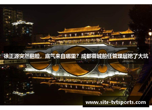 徐正源突然翻脸，底气来自哪里？成都蓉城前任管理层挖了大坑