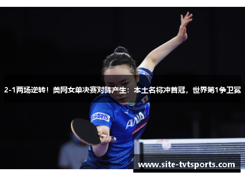 2-1两场逆转！美网女单决赛对阵产生：本土名将冲首冠，世界第1争卫冕